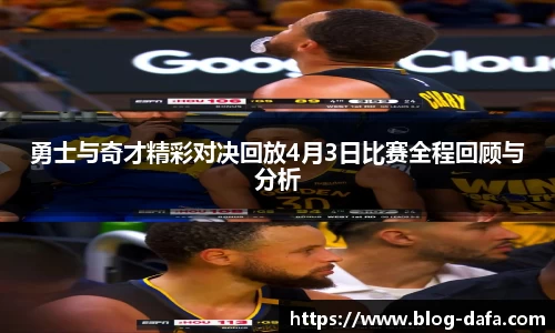 勇士与奇才精彩对决回放4月3日比赛全程回顾与分析